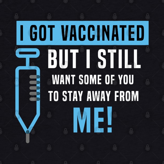 I Got Vaccinated But I Still Want Some Of You To Stay Away From Me! by Color Fluffy